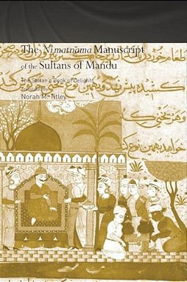 The Ni'Matnama Manuscript Of The Sultans Of Mandu: The Sultan's Book Of Delights-..