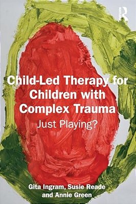 Child-Led Therapy For Children With Complex Trauma: Just Playing?-..