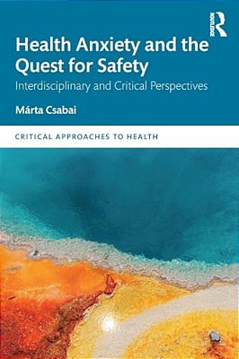 Health Anxiety And The Quest For Safety: Interdisciplinary And Critical Perspectives-..