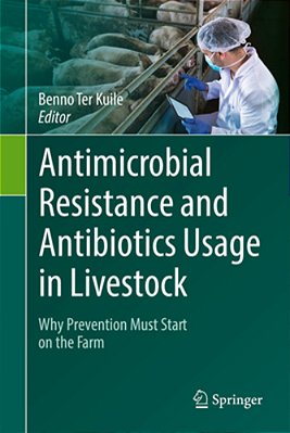 Antimicrobial Resistance And Antibiotics Usage In Livestock: Why Prevention Must Start On The Farm-..