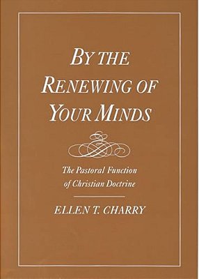 By The Renewing Of Your Minds: The Pastoral Function Of Christian Doctrine-..