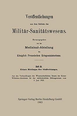 Kleinere Mitteilungen Über Schussverletzungen: Aus Den Verhandlungen Des Wissenschaftlichen Senats Der Kaiser Wilhelms-Akademie Für Das Militärärztlic-..