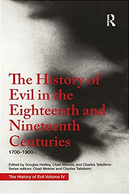 The History Of Evil In The Eighteenth And Nineteenth Centuries: 1700-1900 Ce-..