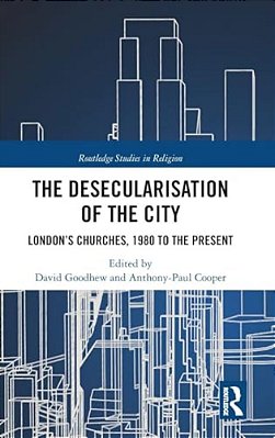 The Desecularisation Of The City: London's Churches, 1980 To The Present-..