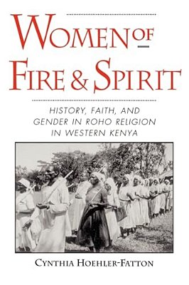 Women Of Fire And Spirit: History, Faith, And Gender In Roho Religion In Western Kenya-..