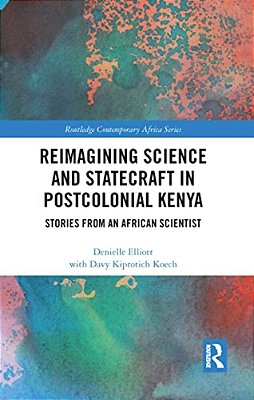 Reimagining Science And Statecraft In Postcolonial Kenya: Stories From An African Scientist-..