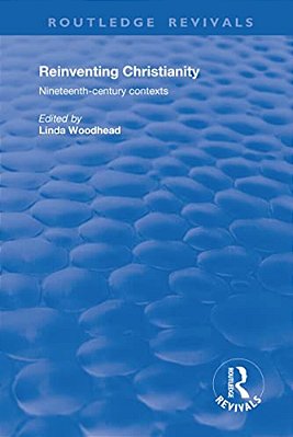 Reinventing Christianity: Nineteenth-Century Contexts-..