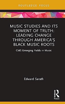 Music Studies And Its Moment Of Truth: Leading Change Through America's Black Music Roots: Cms Emerging Fields In Music-..