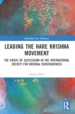 Leading The Hare Krishna Movement: The Crisis Of Succession In The International Society For Krishna Consciousness-..