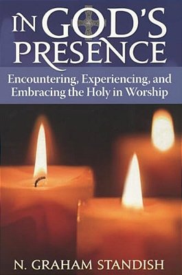 In God's Presence: Encountering, Experiencing, And Embracing The Holy In Worship-..