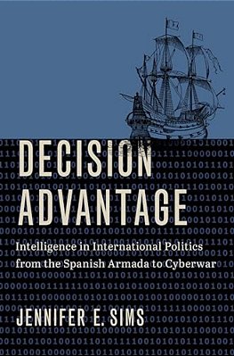 Decision Advantage: Intelligence In International Politics From The Spanish Armada To Cyberwar-..