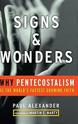 Signs And Wonders: Why Pentecostalism Is The World's Fastest Growing Faith-..