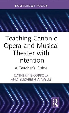 Teaching Canonic Opera And Musical Theater With Intention: A Teacher's Guide-..