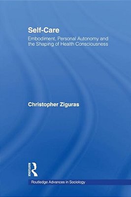 Self-Care: Embodiment, Personal Autonomy And The Shaping Of Health Consciousness-..