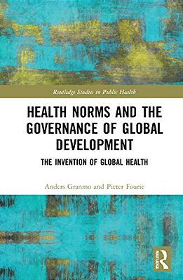 Health Norms And The Governance Of Global Development: The Invention Of Global Health-..