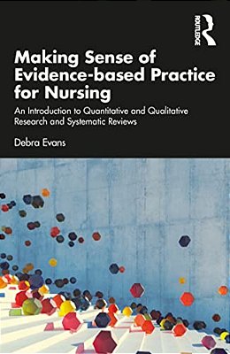 Making Sense Of Evidence-Based Practice For Nursing: An Introduction To Quantitative And Qualitative Research And Systematic Reviews-..
