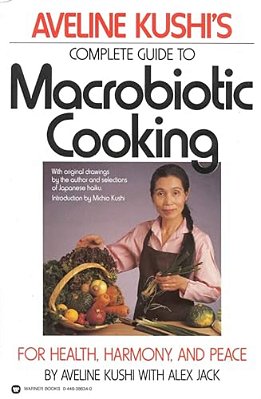 Complete Guide To Macrobiotic Cooking: For Health, Harmony, And Peace-..