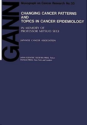 Changing Cancer Patterns And Topics In Cancer Epidemiology: In Memory Of Professor Mitsuo Segi-..