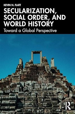 Secularization, Social Order, And World History: Toward A Global Perspective-..