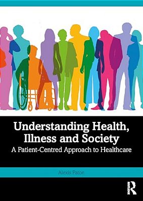 Understanding Health, Illness And Society: A Patient-Centred Approach To Healthcare-..