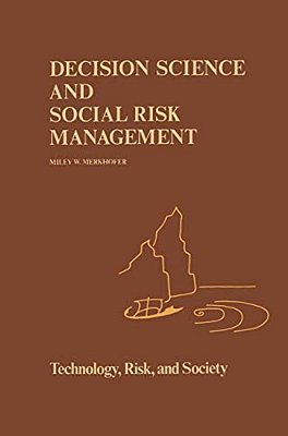 Decision Science And Social Risk Management: A Comparative Evaluation Of Cost-Benefit Analysis, Decision Analysis, And Other Formal Decision-Aiding Ap-..
