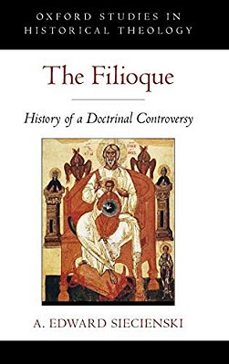 The Filioque: History Of A Doctrinal Controversy-..