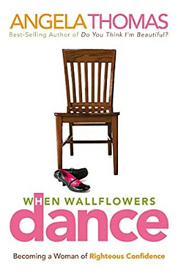 When Wallflowers Dance: Becoming A Woman Of Righteous Confidence-..