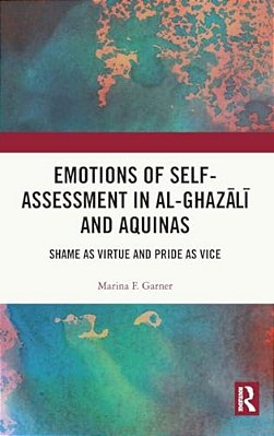 Emotions Of Self-Assessment In Al-Ghazali And Aquinas: Shame As Virtue And Pride As Vice-..