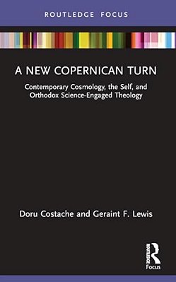 A New Copernican Turn: Contemporary Cosmology, The Self, And Orthodox Science-Engaged Theology-..