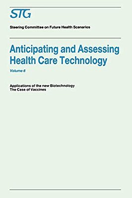 Anticipating And Assessing Health Care Technology, Volume 6: Applications Of The New Biotechnology: The Case Of Vaccines. A Report Commissioned By The-..