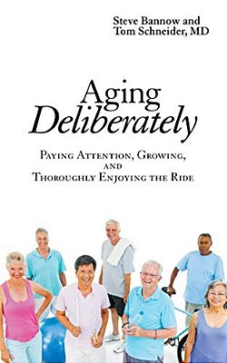 Aging Deliberately: Paying Attention, Growing, And Thoroughly Enjoying The Ride-..
