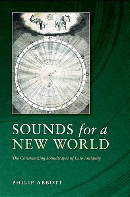 Sounds For A New World: The Christianizing Soundscapes Of Late Antiquity-..