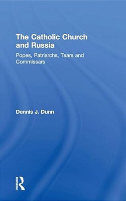 The Catholic Church And Russia: Popes, Patriarchs, Tsars And Commissars-..