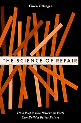 The Science Of Repair: How People Who Believe In Facts Can Build A Better Future-..