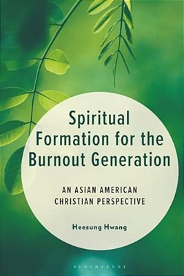 Spiritual Formation For The Burnout Generation: An Asian American Christian Perspective-..