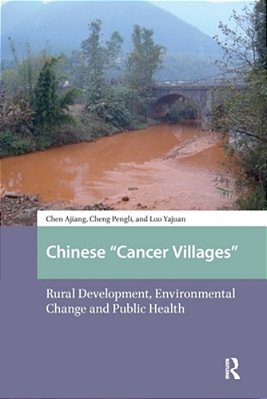Chinese Cancer Villages: Rural Development, Environmental Change And Public Health-..