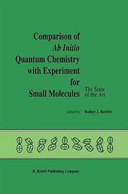 Comparison Of Ab Initio Quantum Chemistry With Experiment For Small Molecules: The State Of The Art Proceedings Of A Symposium Held At Philadelphia, P-..