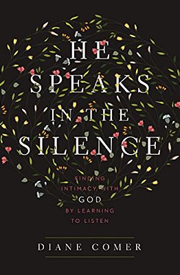 He Speaks In The Silence: Finding Intimacy With God By Learning To Listen-..