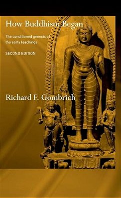 How Buddhism Began: The Conditioned Genesis Of The Early Teachings-..