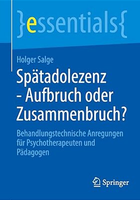 Spätadolezenz - Aufbruch Oder Zusammenbruch?: Behandlungstechnische Anregungen Für Psychotherapeuten Und Pädagogen-..