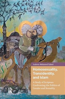 Homosexuality, Transidentity, And Islam: A Study Of Scripture Confronting The Politics Of Gender And Sexuality-..