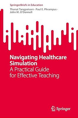 Navigating Healthcare Simulation: A Practical Guide For Effective Teaching-..