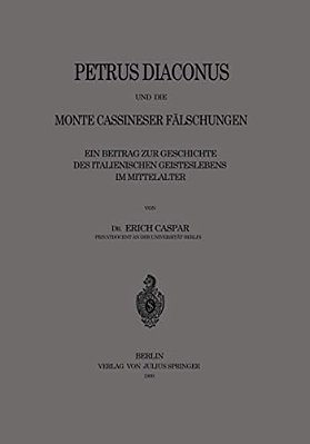 Petrus Diaconus Und Die Monte Cassineser Fälschungen: Ein Beitrag Zur Geschichte Des Italienischen Geisteslebens Im Mittelalter-..