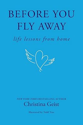 Before You Fly Away: Life Lessons From Home-..