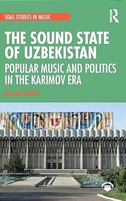 The Sound State Of Uzbekistan: Popular Music And Politics In The Karimov Era-..
