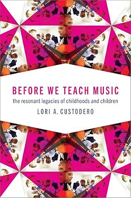 Before We Teach Music: The Resonant Legacies Of Childhoods And Children-..