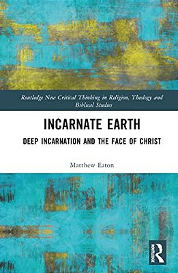 Incarnate Earth: Deep Incarnation And The Face Of Christ-..