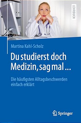 Du Studierst Doch Medizin, Sag Mal...: Die Häufigsten Alltagsbeschwerden Einfach Erklärt-..