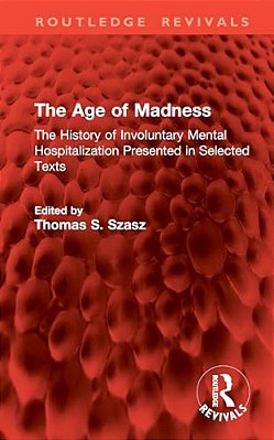 The Age Of Madness: The History Of Involuntary Mental Hospitalization Presented In Selected Texts-..
