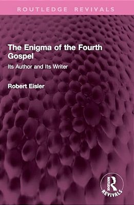The Enigma Of The Fourth Gospel: Its Author And Its Writer-..